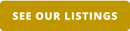 SEE OUR LISTINGS